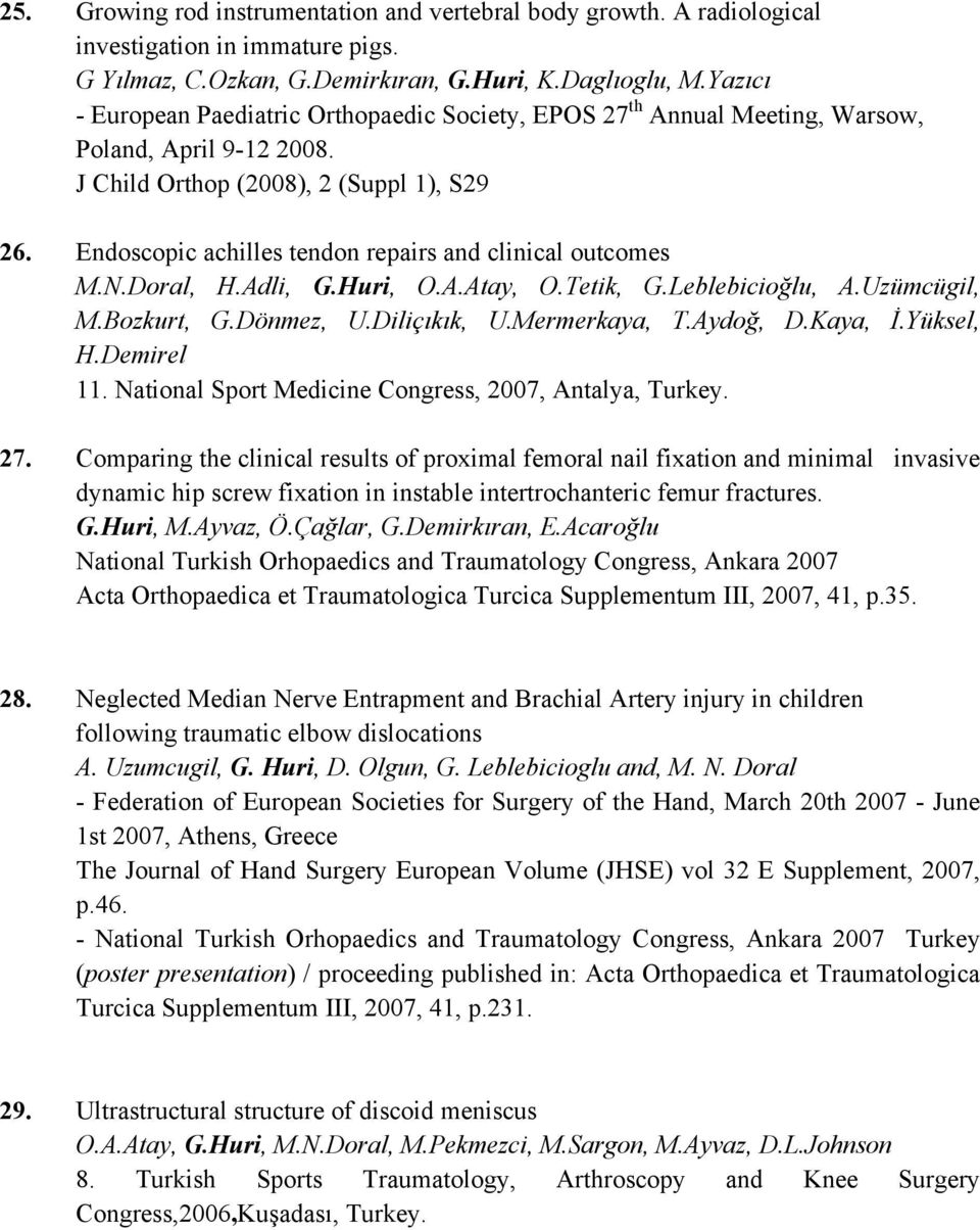 Endoscopic achilles tendon repairs and clinical outcomes M.N.Doral, H.Adli, G.Huri, O.A.Atay, O.Tetik, G.Leblebicioğlu, A.Uzümcügil, M.Bozkurt, G.Dönmez, U.Diliçıkık, U.Mermerkaya, T.Aydoğ, D.Kaya, İ.