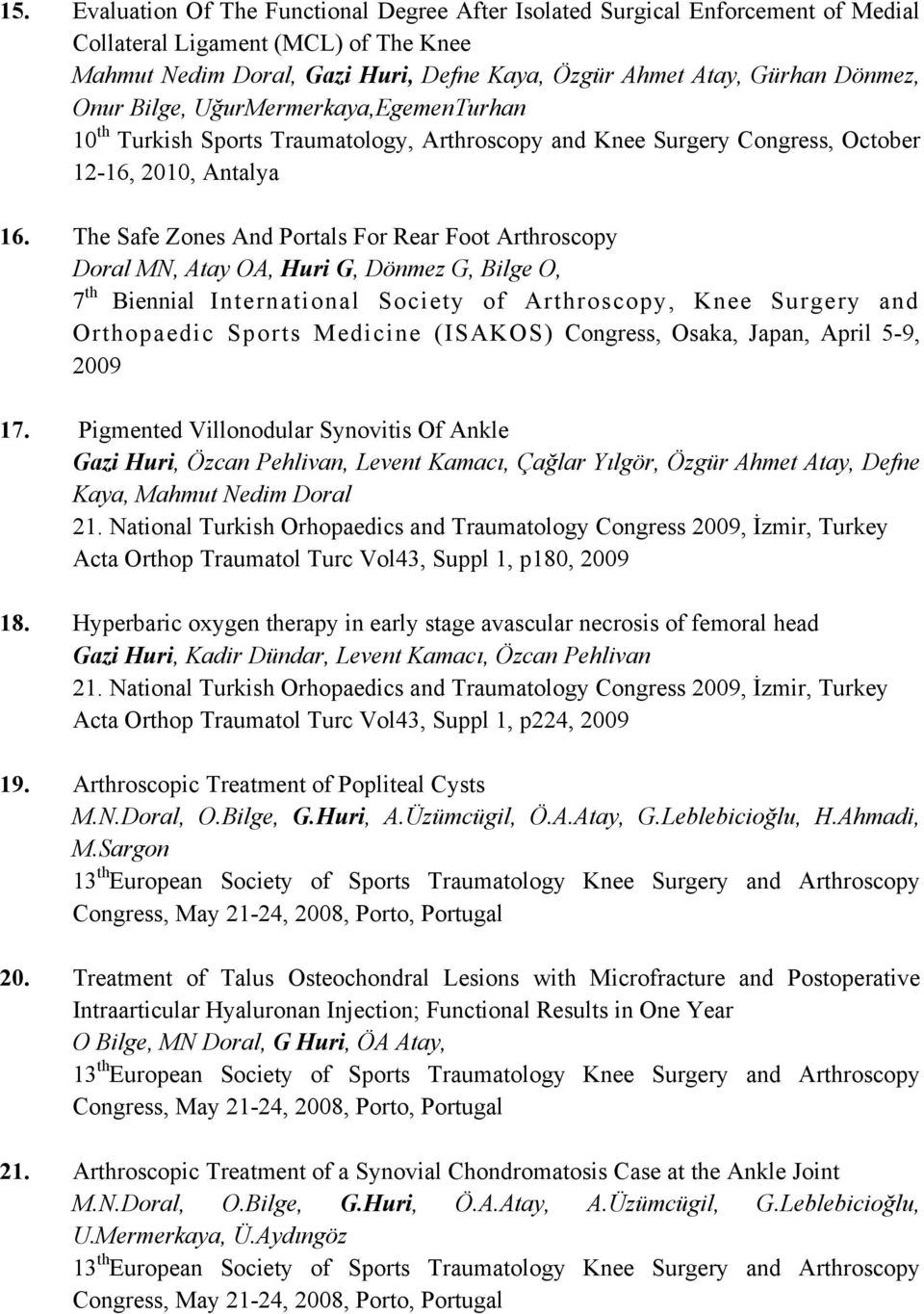 The Safe Zones And Portals For Rear Foot Arthroscopy Doral MN, Atay OA, Huri G, Dönmez G, Bilge O, 7 th Biennial International Society of Arthroscopy, Knee Surgery and Orthopaedic Sports Medicine