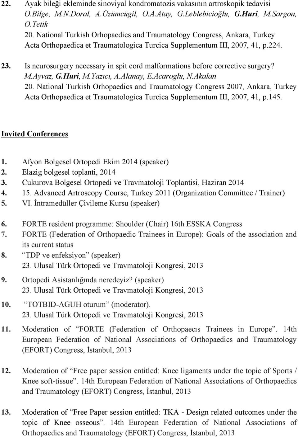 Is neurosurgery necessary in spit cord malformations before corrective surgery? M.Ayvaz, G.Huri, M.Yazıcı, A.Alanay, E.Acaroglu, N.Akalan 20.