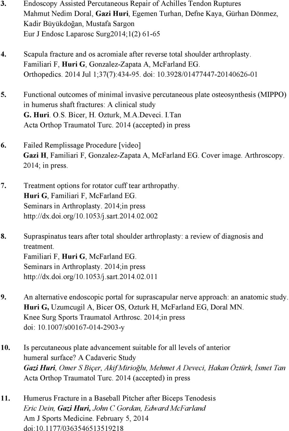 3928/01477447-20140626-01 5. Functional outcomes of minimal invasive percutaneous plate osteosynthesis (MIPPO) in humerus shaft fractures: A clinical study G. Huri. O.S. Bicer, H. Ozturk, M.A.Deveci.