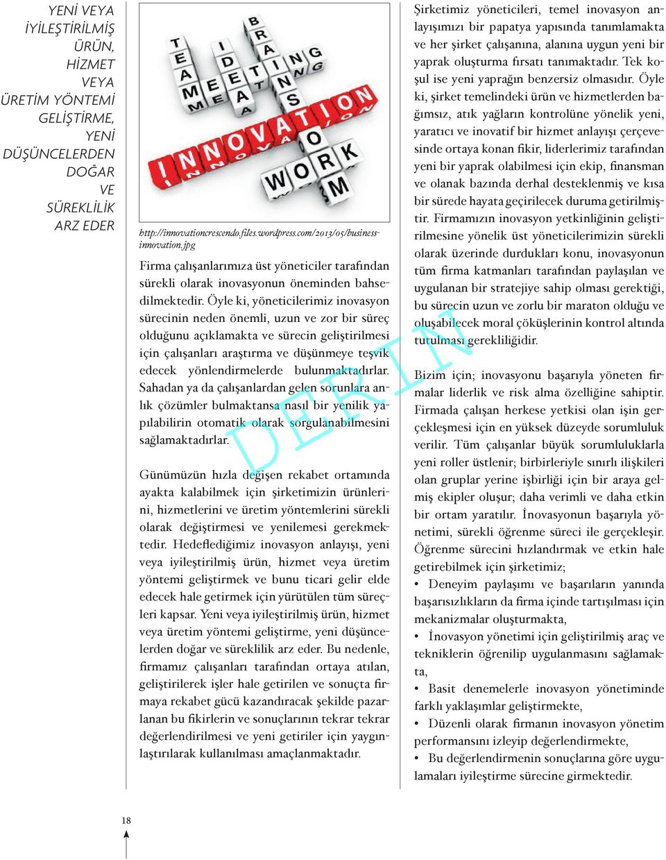 Öyle ki, yöneticilerimiz inovasyon sürecinin neden önemli, uzun ve zor bir süreç olduğunu açıklamakta ve sürecin geliştirilmesi için çalışanları araştırma ve düşünmeye teşvik edecek yönlendirmelerde