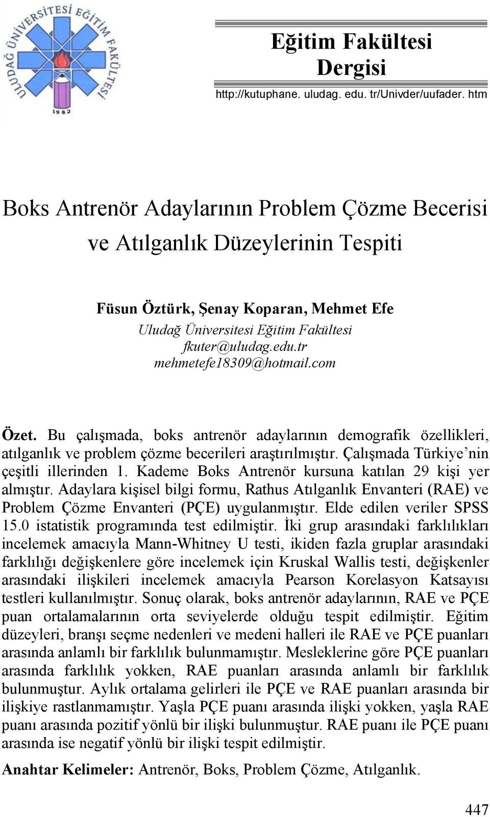 tr mehmetefe18309@hotmail.com Özet. Bu çalışmada, boks antrenör adaylarının demografik özellikleri, atılganlık ve problem çözme becerileri araştırılmıştır. Çalışmada Türkiye nin çeşitli illerinden 1.