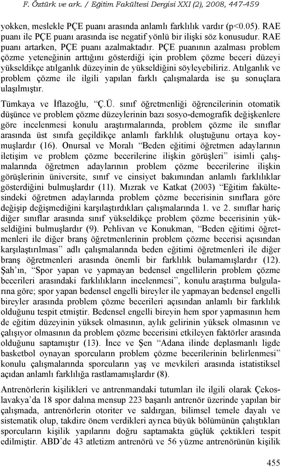Atılganlık ve problem çözme ile ilgili yapılan farklı çalışmalarda ise şu sonuçlara ulaşılmıştır. Tümkaya ve İflazoğlu, Ç.Ü.