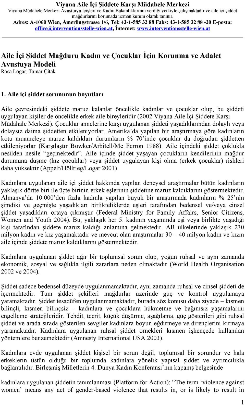 İçi Şiddete Karşı Müdahale Merkezi). Çocuklar annelerine karşı uygulanan şiddeti yaşadıklarından dolaylı veya dolaysız daima şiddetten etkileniyorlar.