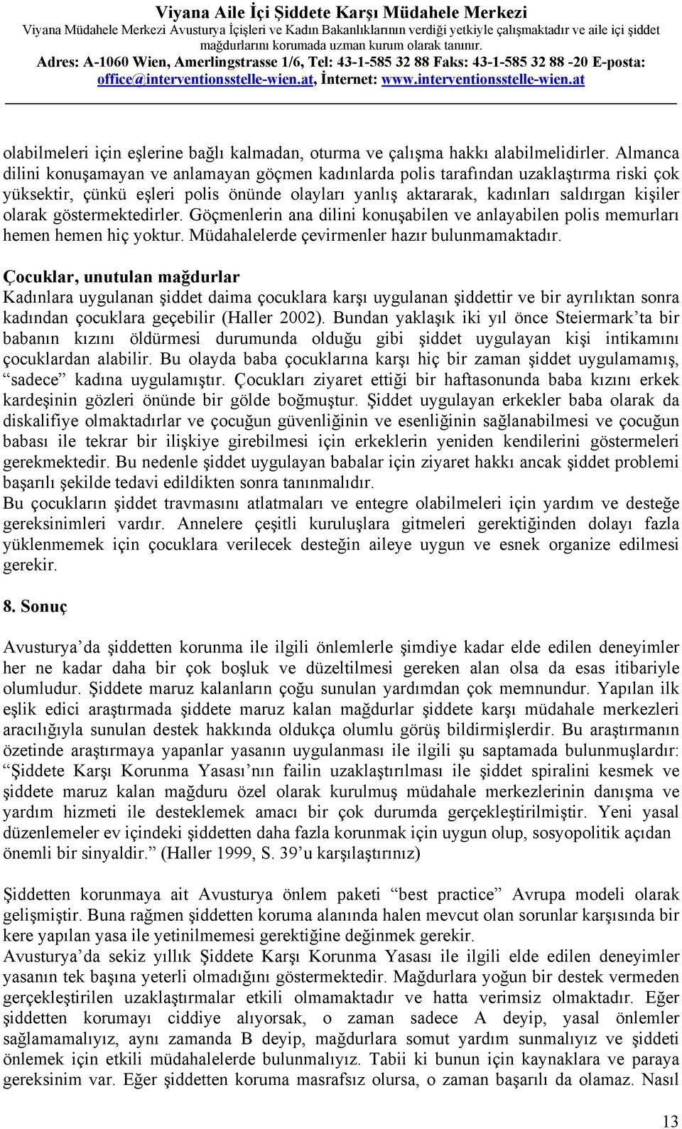 göstermektedirler. Göçmenlerin ana dilini konuşabilen ve anlayabilen polis memurları hemen hemen hiç yoktur. Müdahalelerde çevirmenler hazır bulunmamaktadır.