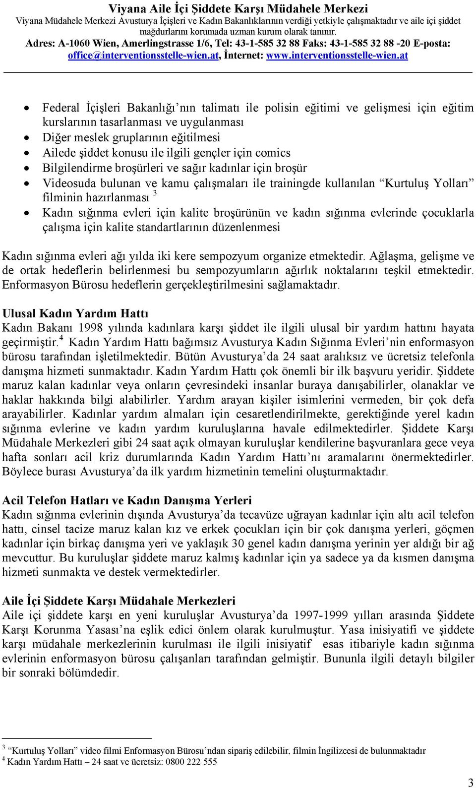 evleri için kalite broşürünün ve kadın sığınma evlerinde çocuklarla çalışma için kalite standartlarının düzenlenmesi Kadın sığınma evleri ağı yılda iki kere sempozyum organize etmektedir.