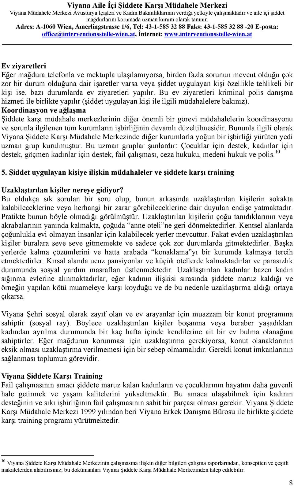 Koordinasyon ve ağlaşma Şiddete karşı müdahale merkezlerinin diğer önemli bir görevi müdahalelerin koordinasyonu ve sorunla ilgilenen tüm kurumların işbirliğinin devamlı düzeltilmesidir.