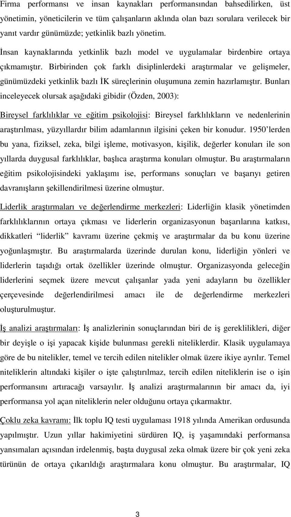 Birbirinden çok farklı disiplinlerdeki araştırmalar ve gelişmeler, günümüzdeki yetkinlik bazlı İK süreçlerinin oluşumuna zemin hazırlamıştır.