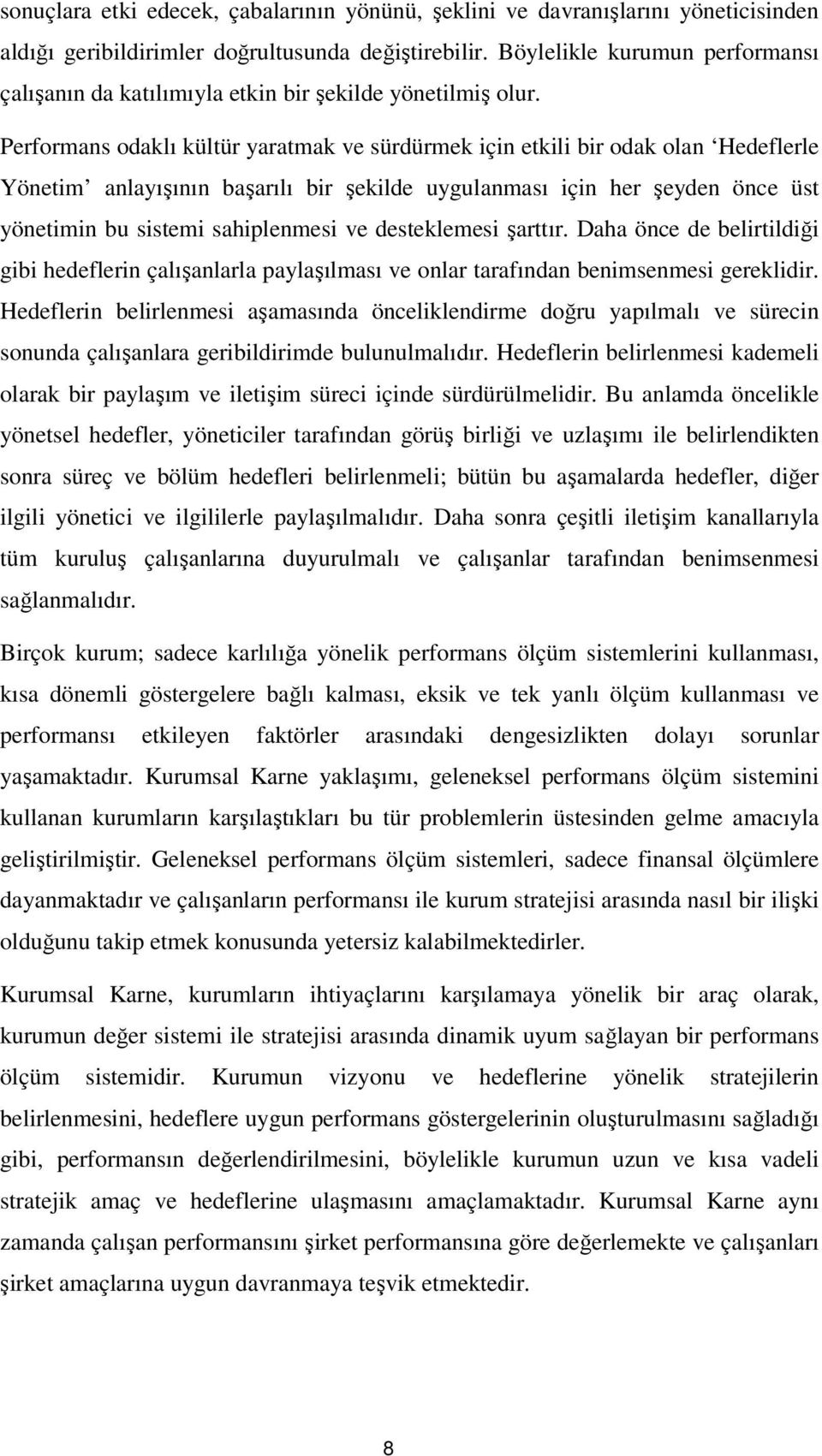 Performans odaklı kültür yaratmak ve sürdürmek için etkili bir odak olan Hedeflerle Yönetim anlayışının başarılı bir şekilde uygulanması için her şeyden önce üst yönetimin bu sistemi sahiplenmesi ve