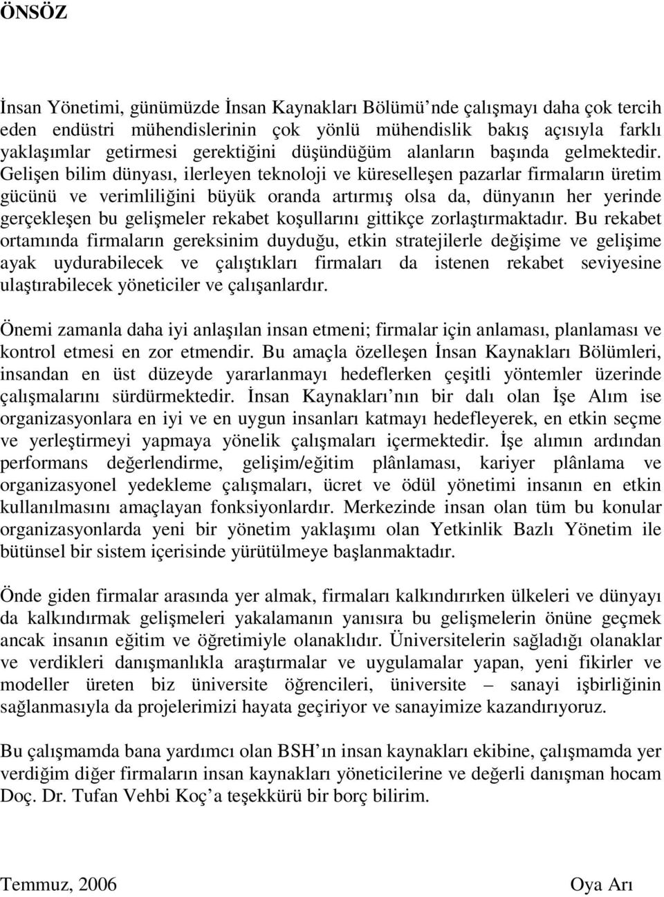 Gelişen bilim dünyası, ilerleyen teknoloji ve küreselleşen pazarlar firmaların üretim gücünü ve verimliliğini büyük oranda artırmış olsa da, dünyanın her yerinde gerçekleşen bu gelişmeler rekabet