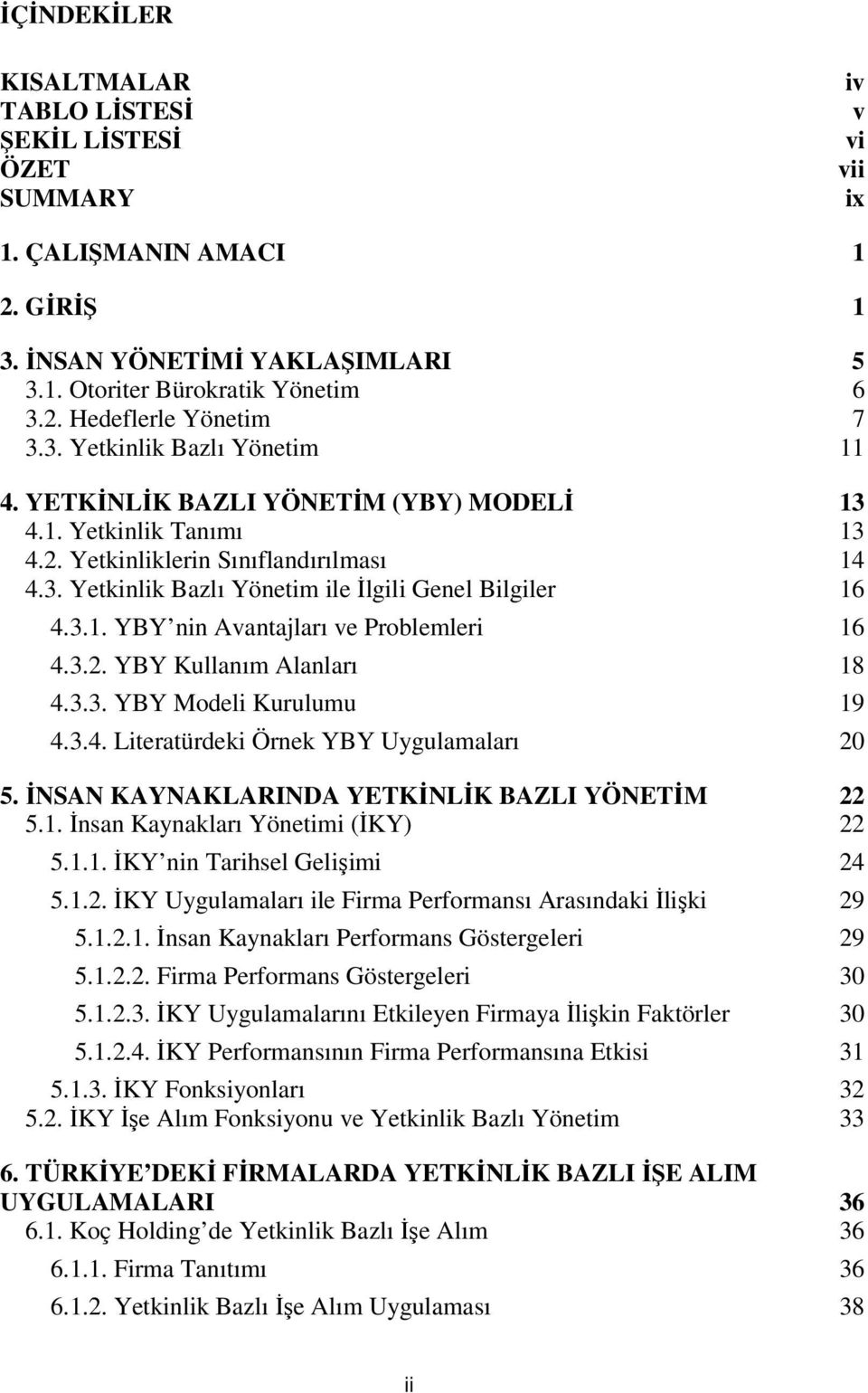 3.1. YBY nin Avantajları ve Problemleri 16 4.3.2. YBY Kullanım Alanları 18 4.3.3. YBY Modeli Kurulumu 19 4.3.4. Literatürdeki Örnek YBY Uygulamaları 20 5.