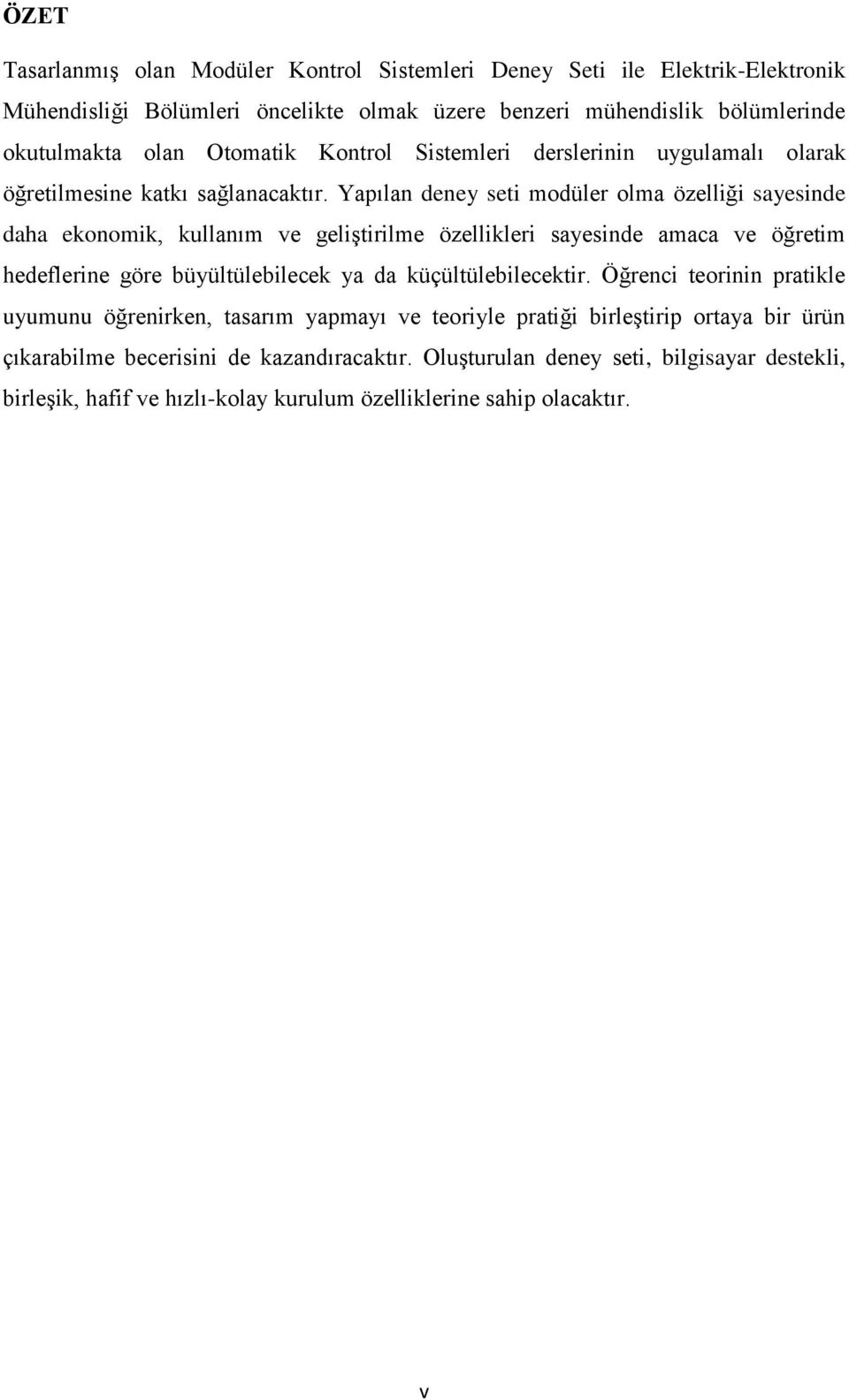 Yapılan deney seti modüler olma özelliği sayesinde daha ekonomik, kullanım ve geliģtirilme özellikleri sayesinde amaca ve öğretim hedeflerine göre büyültülebilecek ya da