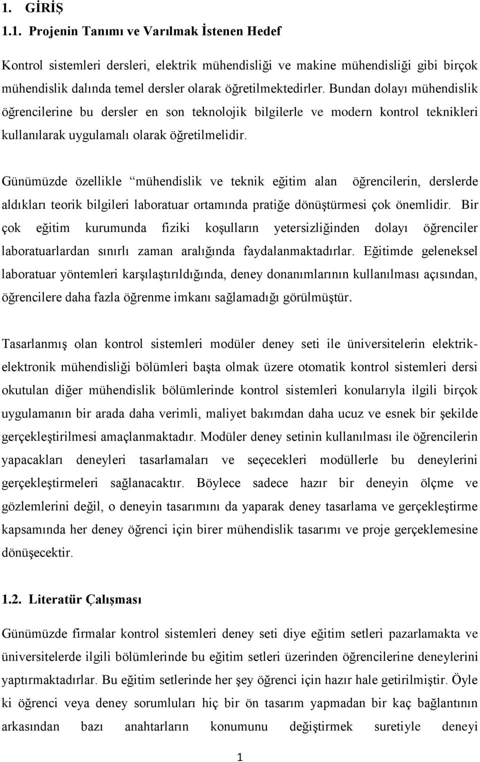 Günümüzde özellikle mühendislik ve teknik eğitim alan öğrencilerin, derslerde aldıkları teorik bilgileri laboratuar ortamında pratiğe dönüģtürmesi çok önemlidir.