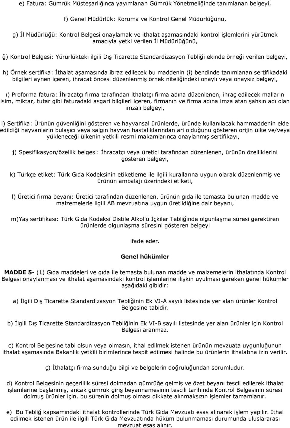 sertifika: İthalat aşamasında ibraz edilecek bu maddenin (i) bendinde tanımlanan sertifikadaki bilgileri aynen içeren, ihracat öncesi düzenlenmiş örnek niteliğindeki onaylı veya onaysız belgeyi, ı)