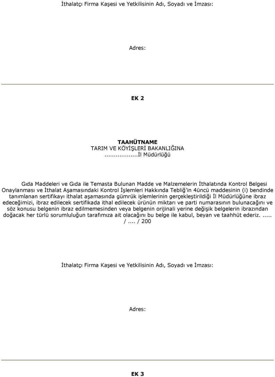 (i) bendinde tanımlanan sertifikayı ithalat aşamasında gümrük işlemlerinin gerçekleştirildiği İl Müdürlüğüne ibraz edeceğimizi, ibraz edilecek sertifikada ithal edilecek ürünün miktarı ve parti