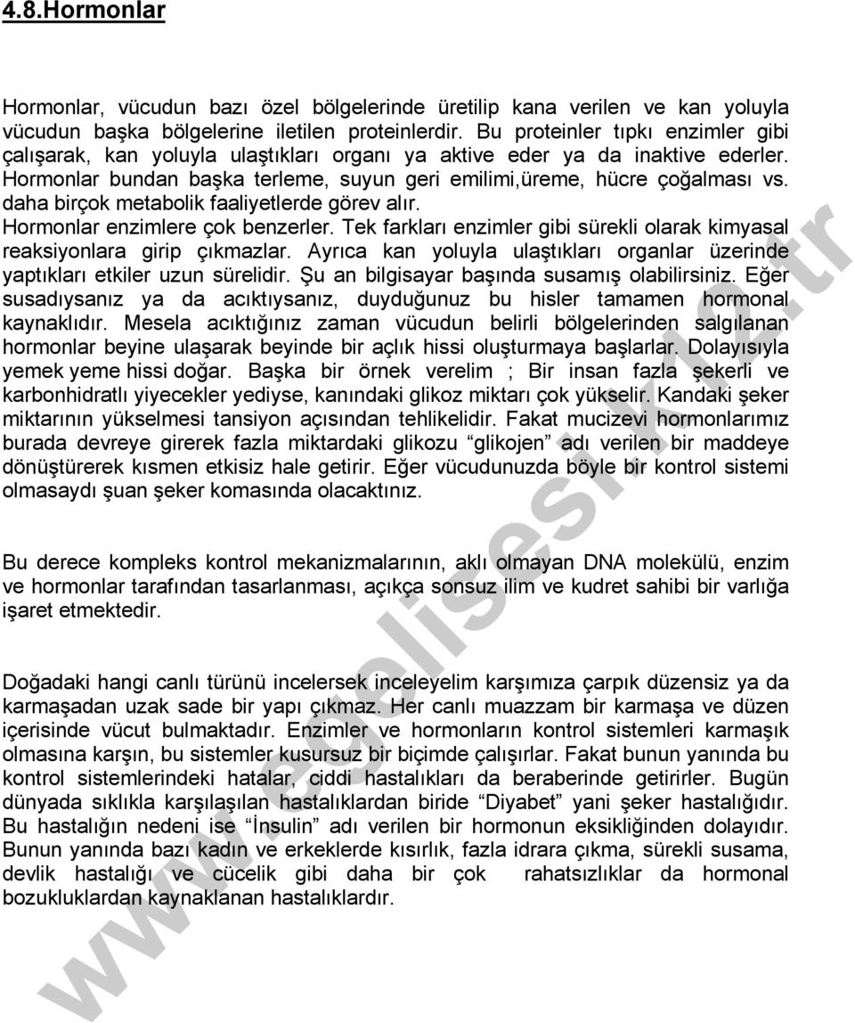 daha birçok metabolik faaliyetlerde görev alır. Hormonlar enzimlere çok benzerler. Tek farkları enzimler gibi sürekli olarak kimyasal reaksiyonlara girip çıkmazlar.