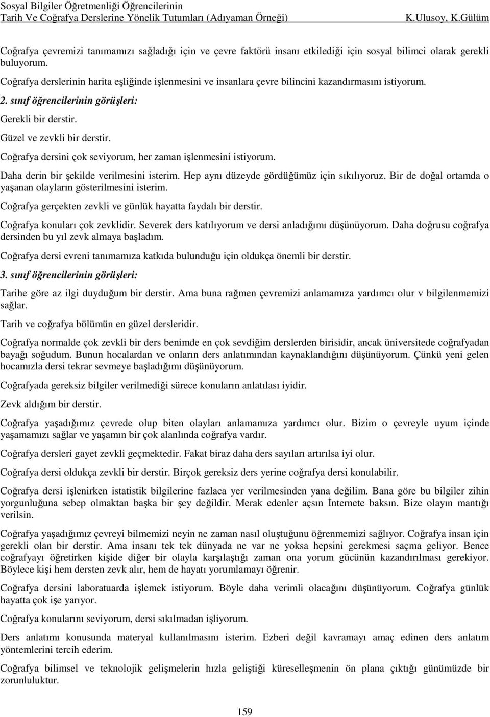 Coğrafya dersini çok seviyorum, her zaman işlenmesini istiyorum. Daha derin bir şekilde verilmesini isterim. Hep aynı düzeyde gördüğümüz için sıkılıyoruz.