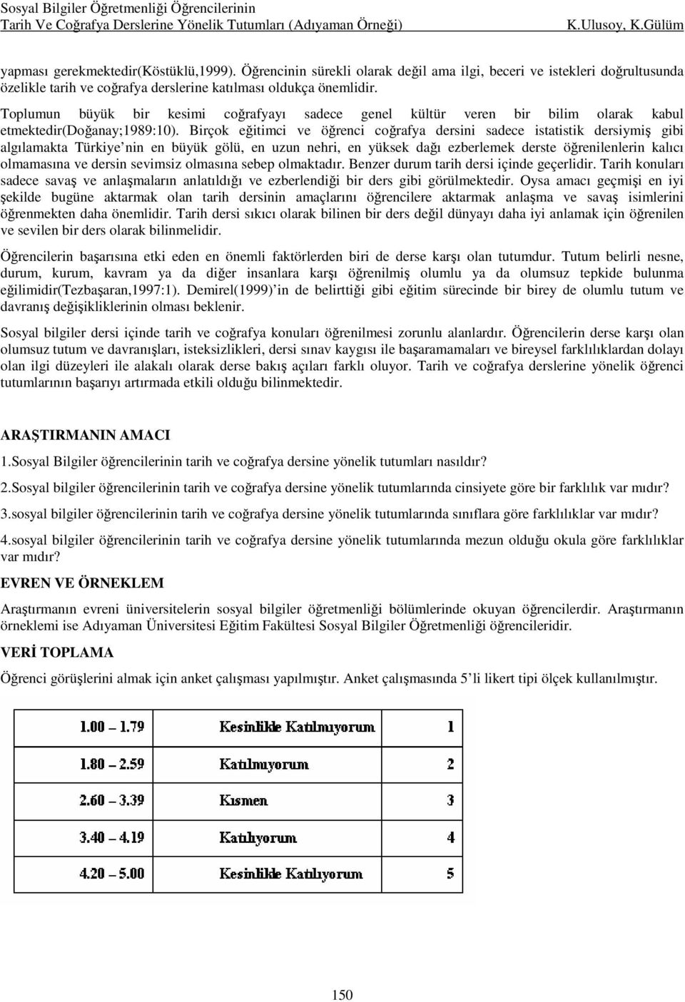 Birçok eğitimci ve öğrenci coğrafya dersini sadece istatistik dersiymiş gibi algılamakta Türkiye nin en büyük gölü, en uzun nehri, en yüksek dağı ezberlemek derste öğrenilenlerin kalıcı olmamasına ve