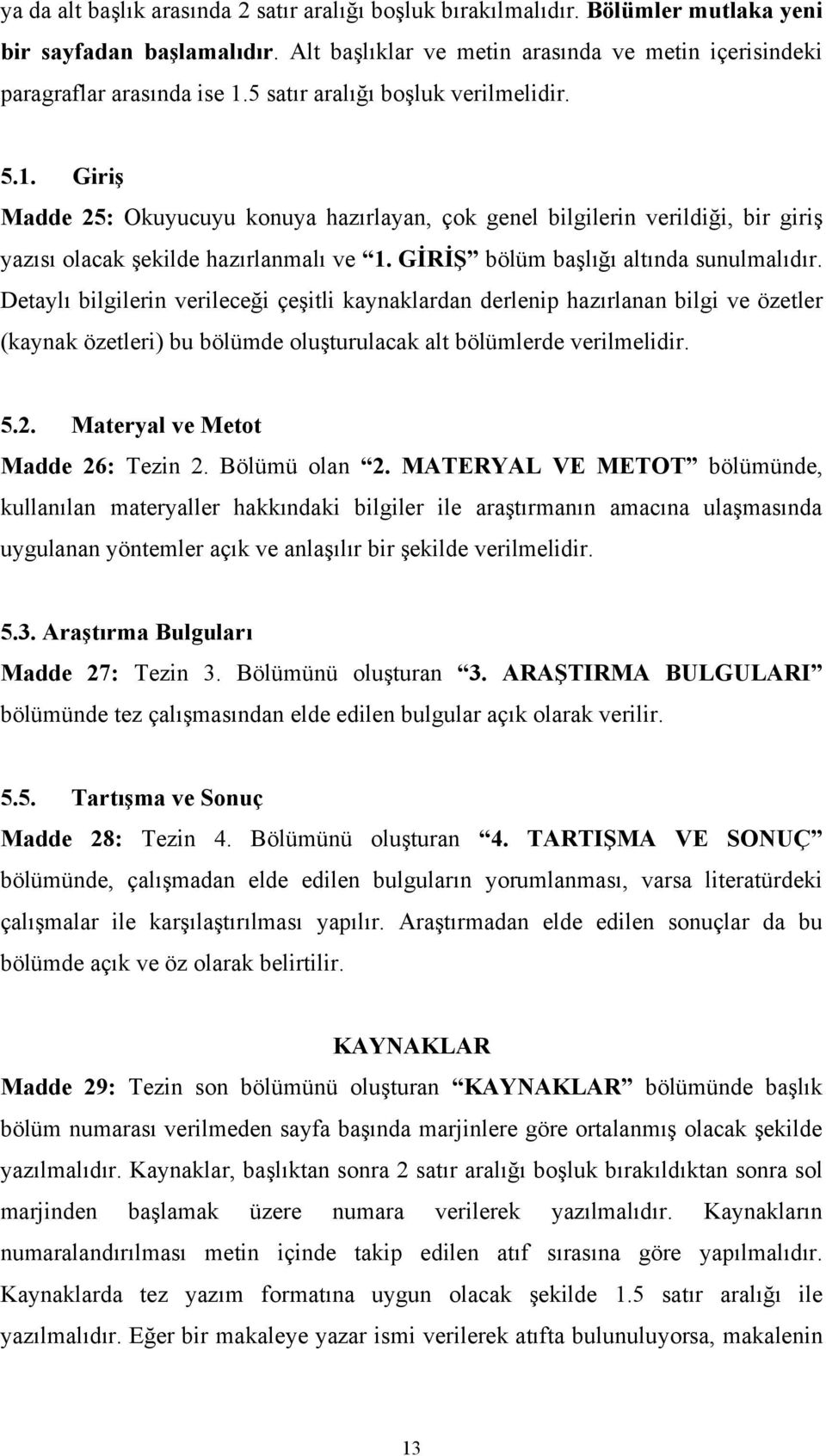 Detaylı bilgilerin verileceği çeşitli kaynaklardan derlenip hazırlanan bilgi ve özetler (kaynak özetleri) bu bölümde oluşturulacak alt bölümlerde verilmelidir 52 Materyal ve Metot Madde 26: Tezin 2