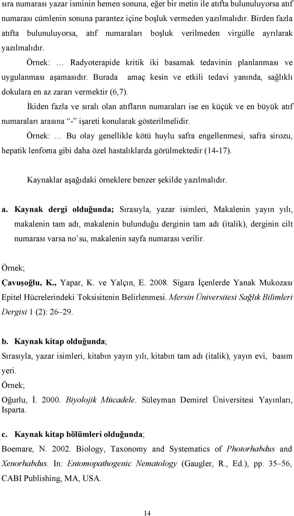 sağlıklı dokulara en az zararı vermektir (6,7) İkiden fazla ve sıralı olan atıfların numaraları ise en küçük ve en büyük atıf numaraları arasına - işareti konularak gösterilmelidir Örnek: Bu olay