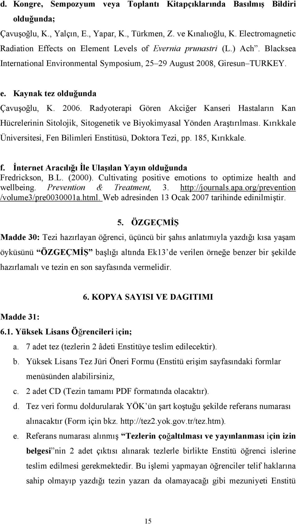 Hücrelerinin Sitolojik, Sitogenetik ve Biyokimyasal Yönden Araştırılması Kırıkkale Üniversitesi, Fen Bilimleri Enstitüsü, Doktora Tezi, pp 185, Kırıkkale f İnternet Aracılığı İle Ulaşılan Yayın