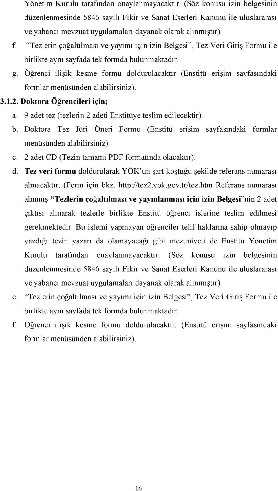 sayfasındaki formlar menüsünden alabilirsiniz) 312 Doktora Öğrencileri için; a 9 adet tez (tezlerin 2 adeti Enstitüye teslim edilecektir) b Doktora Tez Jüri Öneri Formu (Enstitü erisim sayfasındaki