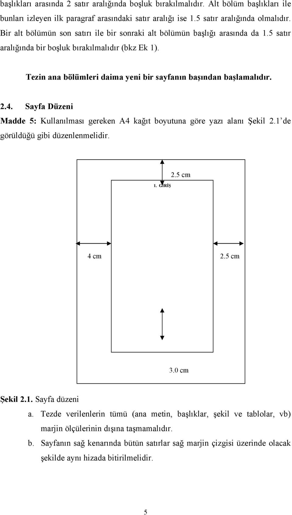 Düzeni Madde 5: Kullanılması gereken A4 kağıt boyutuna göre yazı alanı Şekil 21 de görüldüğü gibi düzenlenmelidir 1 GİRİŞ 25 cm 4 cm 25 cm 30 cm Şekil 21 Sayfa düzeni a Tezde verilenlerin tümü