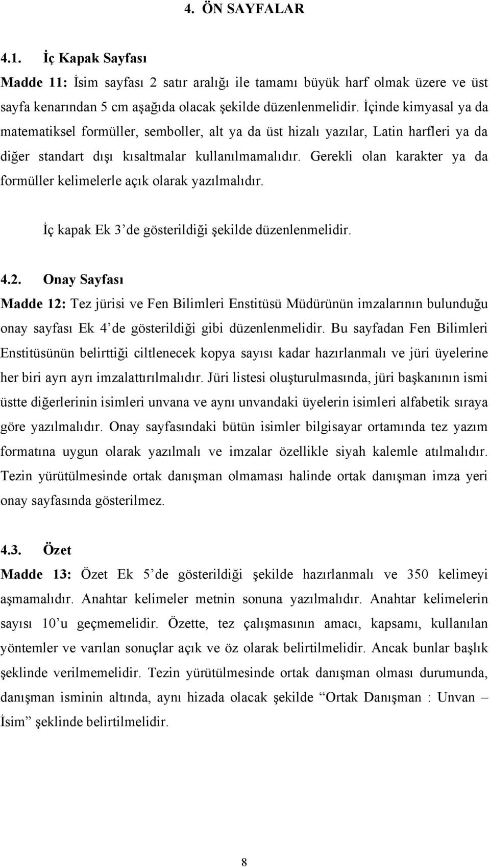 yazılmalıdır İç kapak Ek 3 de gösterildiği şekilde düzenlenmelidir 42 Onay Sayfası Madde 12: Tez jürisi ve Fen Bilimleri Enstitüsü Müdürünün imzalarının bulunduğu onay sayfası Ek 4 de gösterildiği