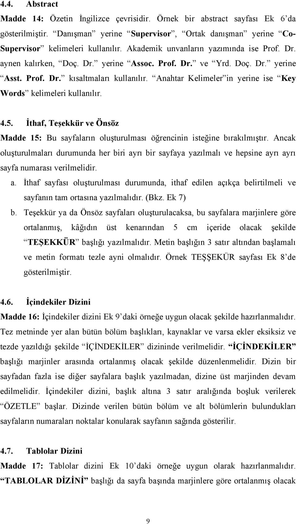 45 İthaf, Teşekkür ve Önsöz Madde 15: Bu sayfaların oluşturulması öğrencinin isteğine bırakılmıştır Ancak oluşturulmaları durumunda her biri ayrı bir sayfaya yazılmalı ve hepsine ayrı ayrı sayfa