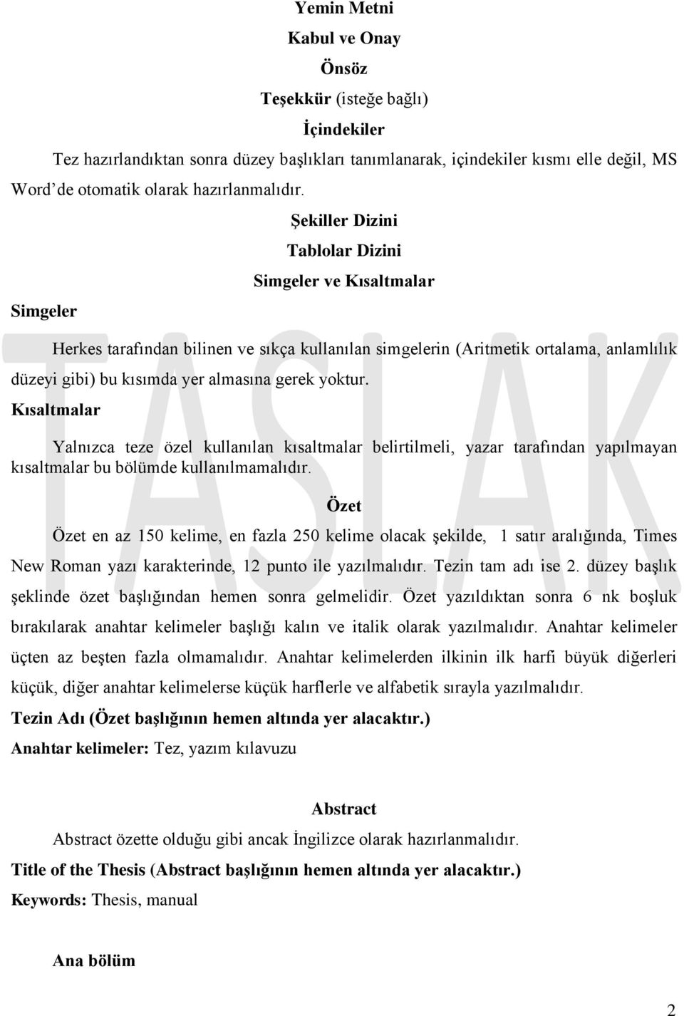 yoktur. Kısaltmalar Yalnızca teze özel kullanılan kısaltmalar belirtilmeli, yazar tarafından yapılmayan kısaltmalar bu bölümde kullanılmamalıdır.