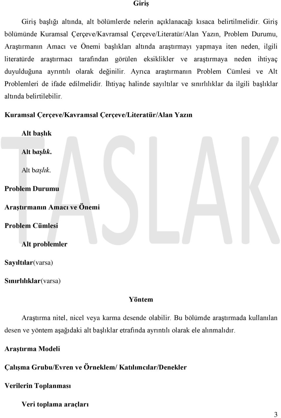 tarafından görülen eksiklikler ve araştırmaya neden ihtiyaç duyulduğuna ayrıntılı olarak değinilir. Ayrıca araştırmanın Problem Cümlesi ve Alt Problemleri de ifade edilmelidir.