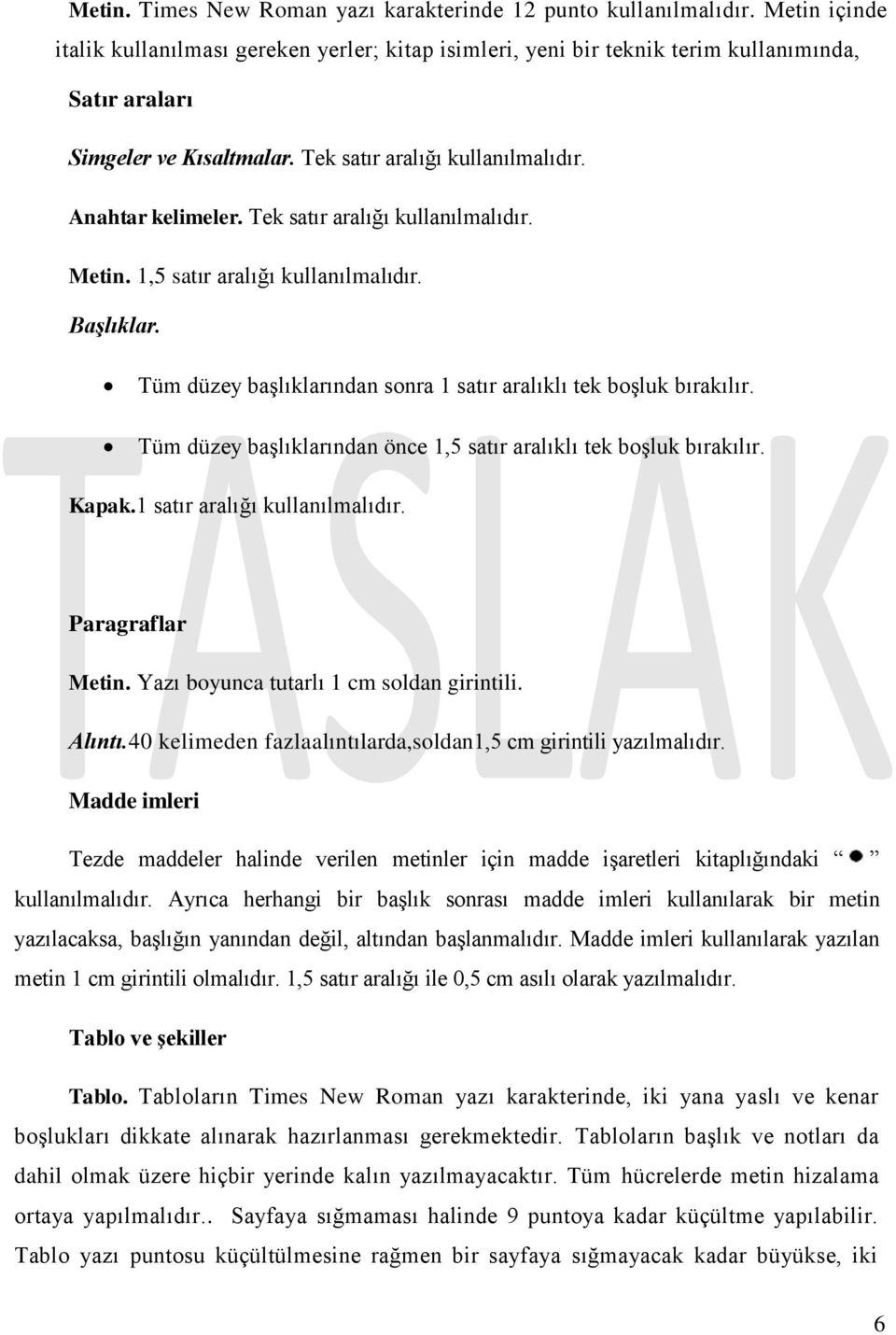 Tek satır aralığı kullanılmalıdır. Metin. 1,5 satır aralığı kullanılmalıdır. Başlıklar. Tüm düzey başlıklarından sonra 1 satır aralıklı tek boşluk bırakılır.