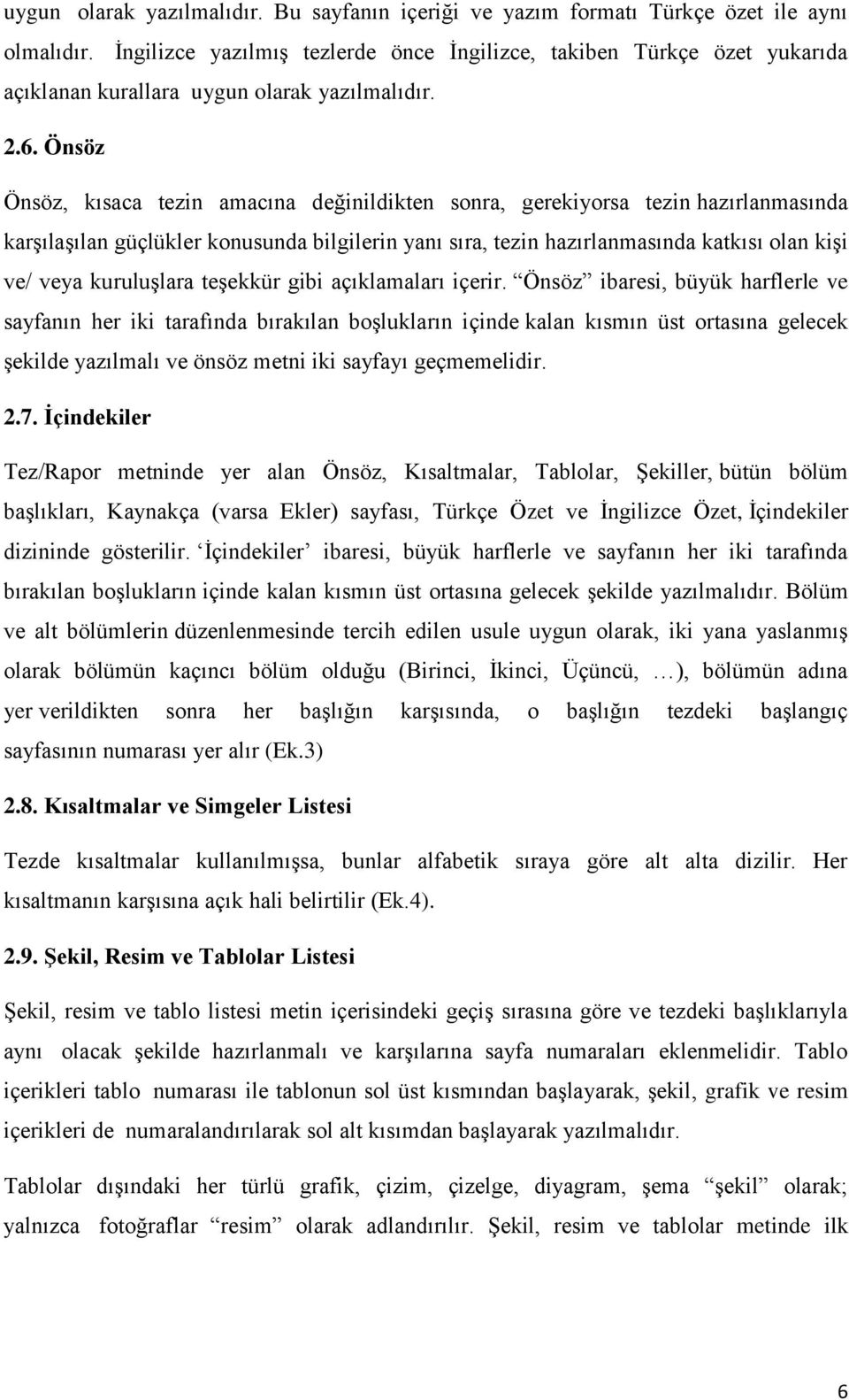 Önsöz Önsöz, kısaca tezin amacına değinildikten sonra, gerekiyorsa tezin hazırlanmasında karşılaşılan güçlükler konusunda bilgilerin yanı sıra, tezin hazırlanmasında katkısı olan kişi ve/ veya