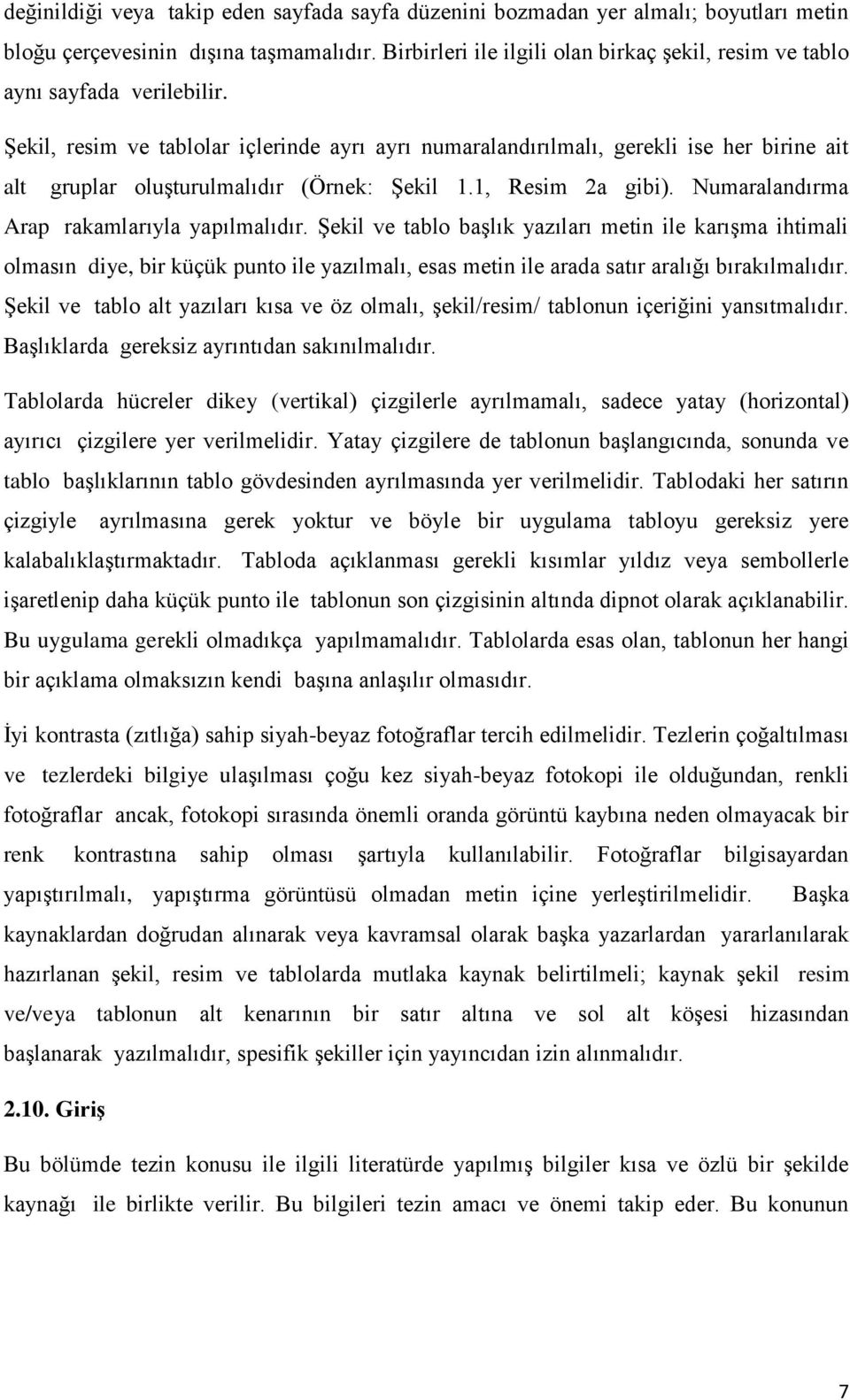 Şekil, resim ve tablolar içlerinde ayrı ayrı numaralandırılmalı, gerekli ise her birine ait alt gruplar oluşturulmalıdır (Örnek: Şekil 1.1, Resim 2a gibi).