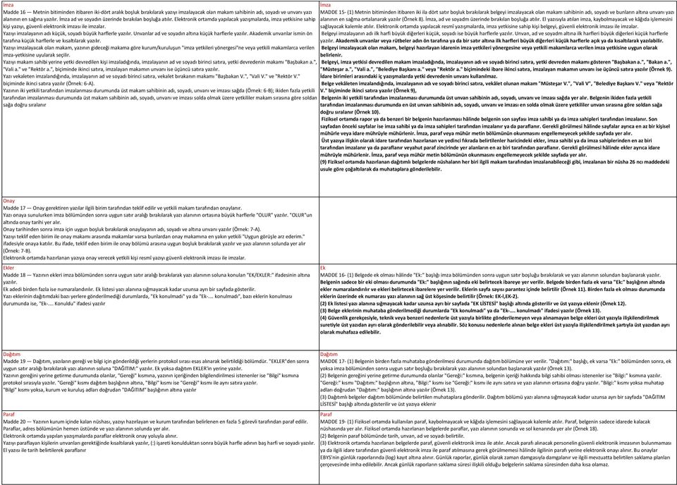 Elektronik ortamda yapılacak yazışmalarda, imza yetkisine sahip alanının en sağma ortalanarak yazılır (Örnek 8). İmza, ad ve soyadm üzerinde bırakılan boşluğa atılır.