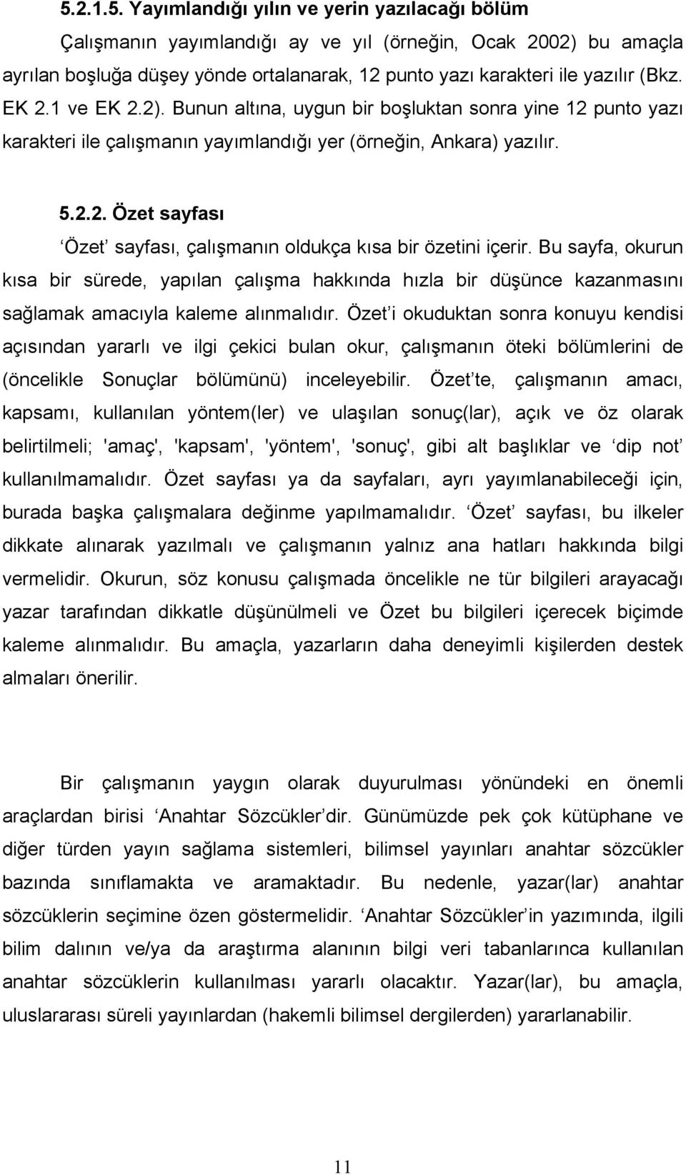 Bu sayfa, okurun kısa bir sürede, yapılan çalışma hakkında hızla bir düşünce kazanmasını sağlamak amacıyla kaleme alınmalıdır.