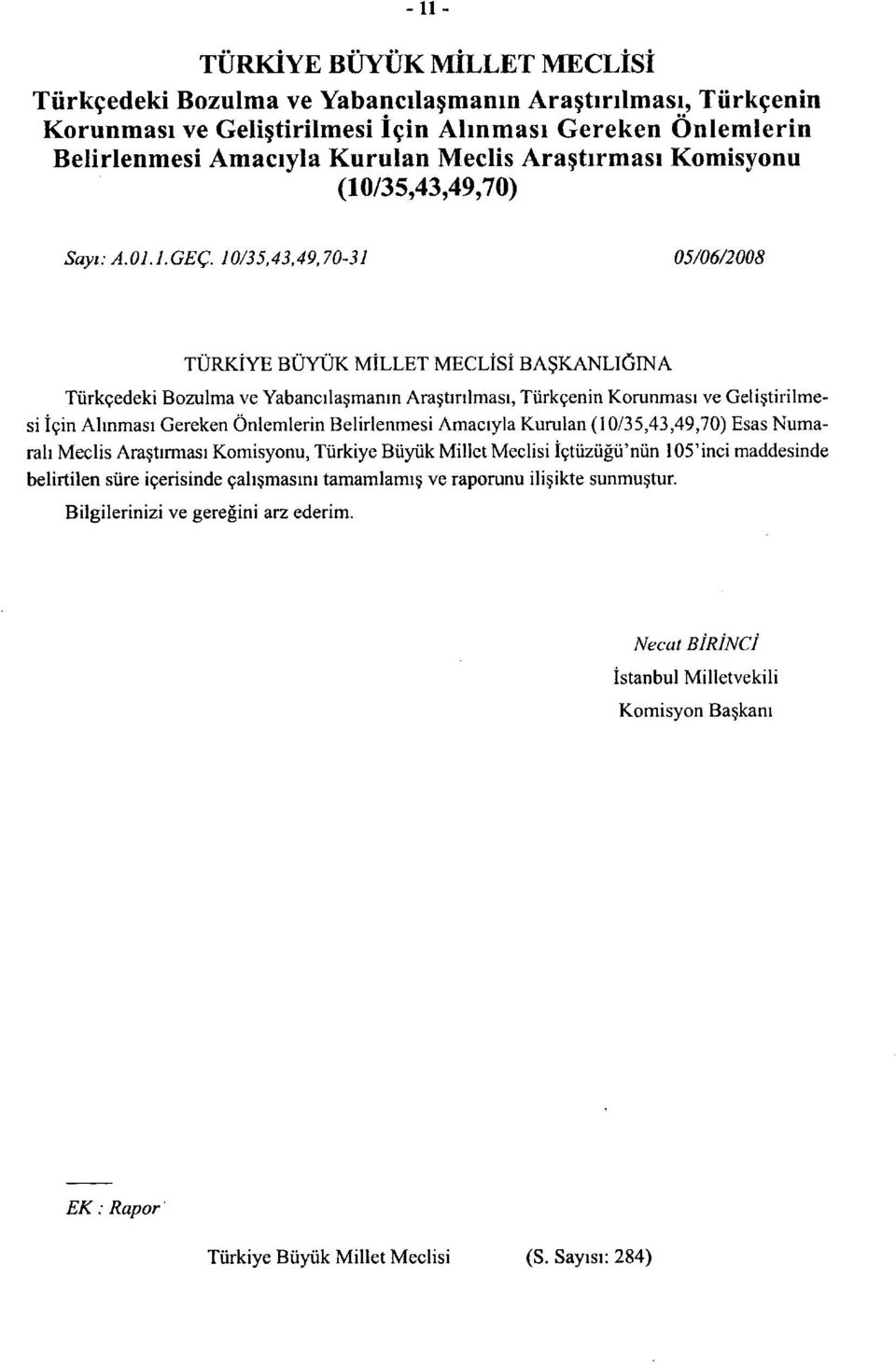 10/35,43,49,70-31 05/06/2008 TURKIYE BUYUK MILLET MECLISI BASKANLIGINA Tiirkcedeki Bozulma ve Yabancilasmanin Arastirilmasi, Tiirkgenin Korunmasi ve Gelistirilmesi Igin Alinmasi Gereken Onlemlerin