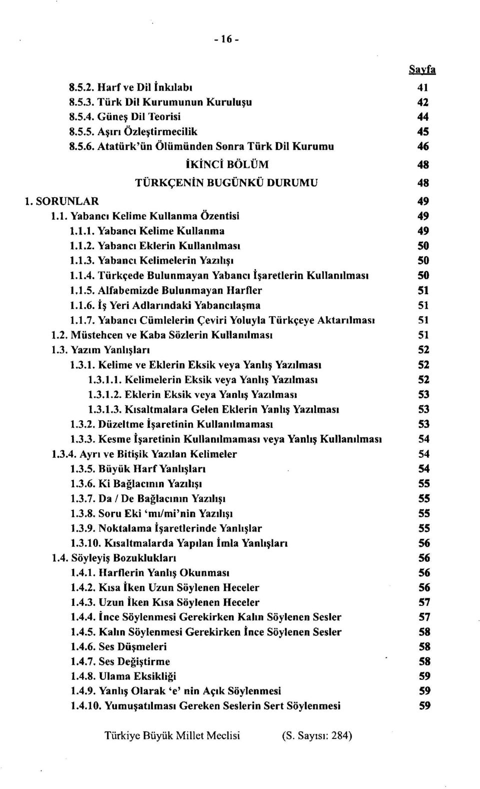 1.5. Alfabemizde Bulunmayan Harfler 51 1.1.6. is Yeri Adlarindaki Yabancilasma 51 1.1.7. Yabanci Cumlelerin Ceviri Yoluyla Tiirkceye Aktanlmasi 51 1.2. Miistehcen ve Kaba Sozlerin Kullanilmasi 51 1.3.