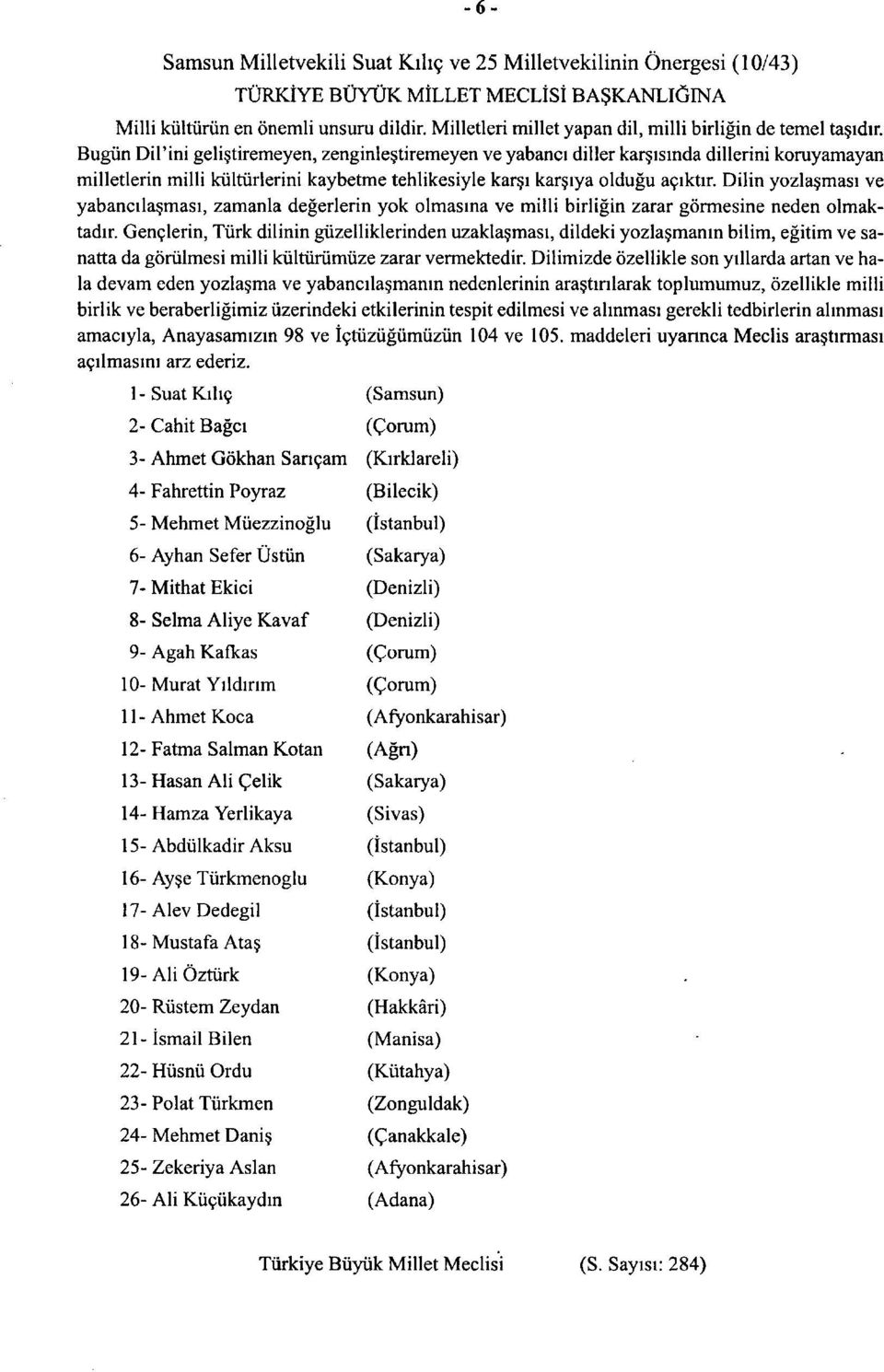 Bugiin Dil'ini gelistiremeyen, zenginlestiremeyen ve yabanci diller karsisinda dillerini koruyamayan milletlerin milli kultiirlerini kaybetme tehlikesiyle karsi karsiya oldugu aciktir.