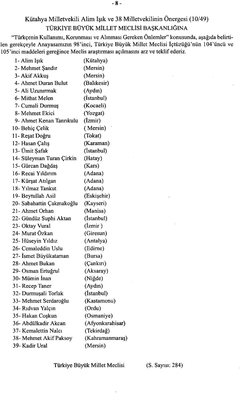 1 - Alim Isik (Kiitahya) 2- Mehmet Sandir (Mersin) 3- Akif Akkus (Mersin) 4- Ahmet Duran Bulut (Bahkesir) 5- Ali Uzunirmak (Aydin) 6- Mithat Melen (istanbul) 7- Cumali Durmus (Kocaeli) 8- Mehmet