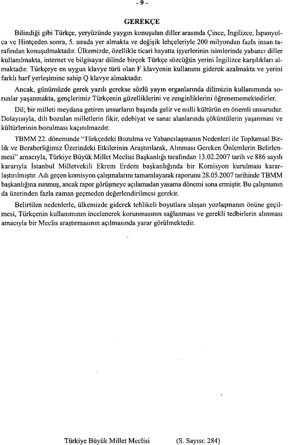 Ulkemizde, ozellikle ticari hayatta isyerlerinin isimlerinde yabanci diller kullanilmakta, internet ve bilgisayar dilinde birgok Turkge sozciigiin yerini ingilizce karsihklan almaktadir.