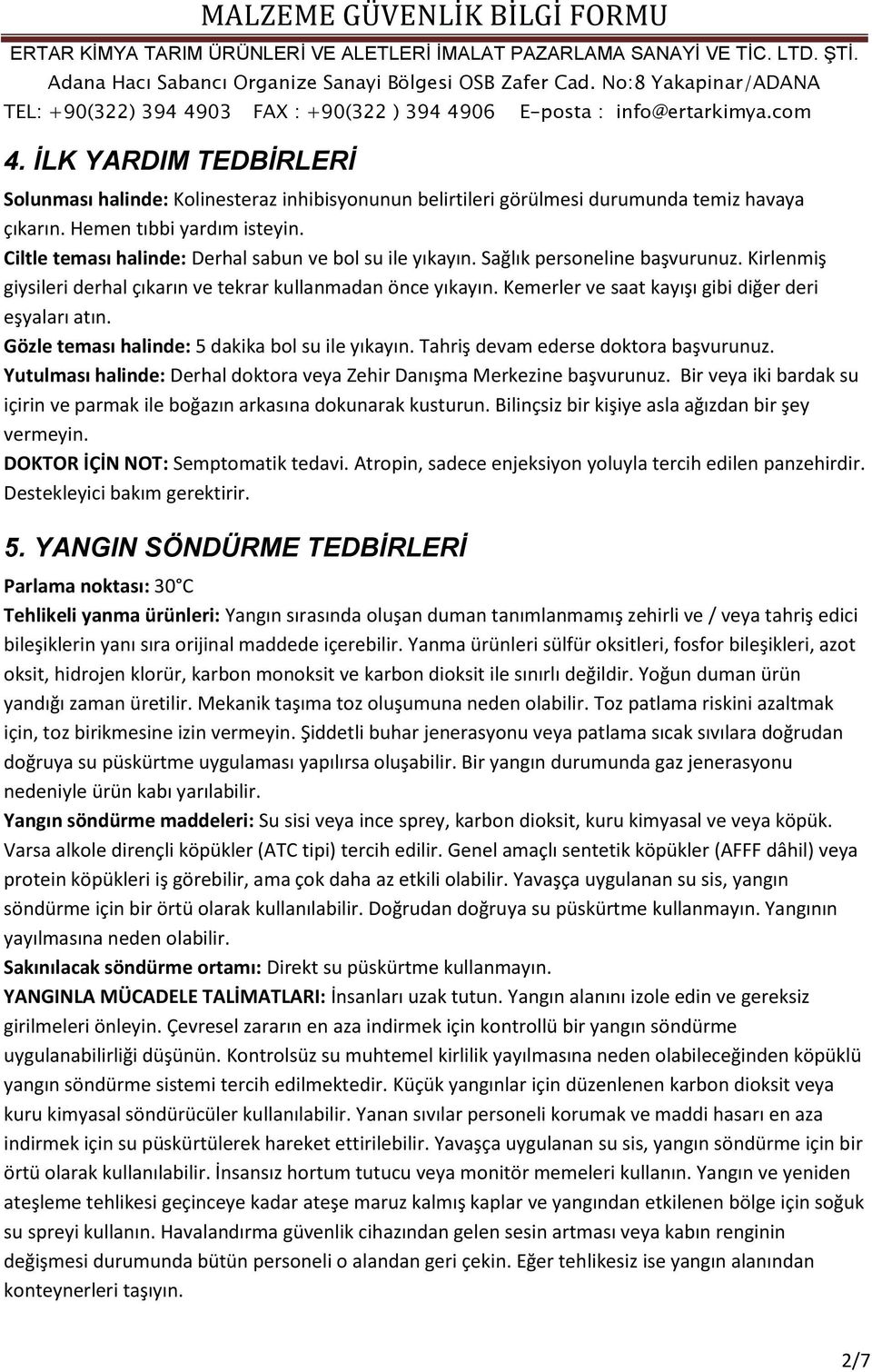 Kemerler ve saat kayışı gibi diğer deri eşyaları atın. Gözle teması halinde: 5 dakika bol su ile yıkayın. Tahriş devam ederse doktora başvurunuz.