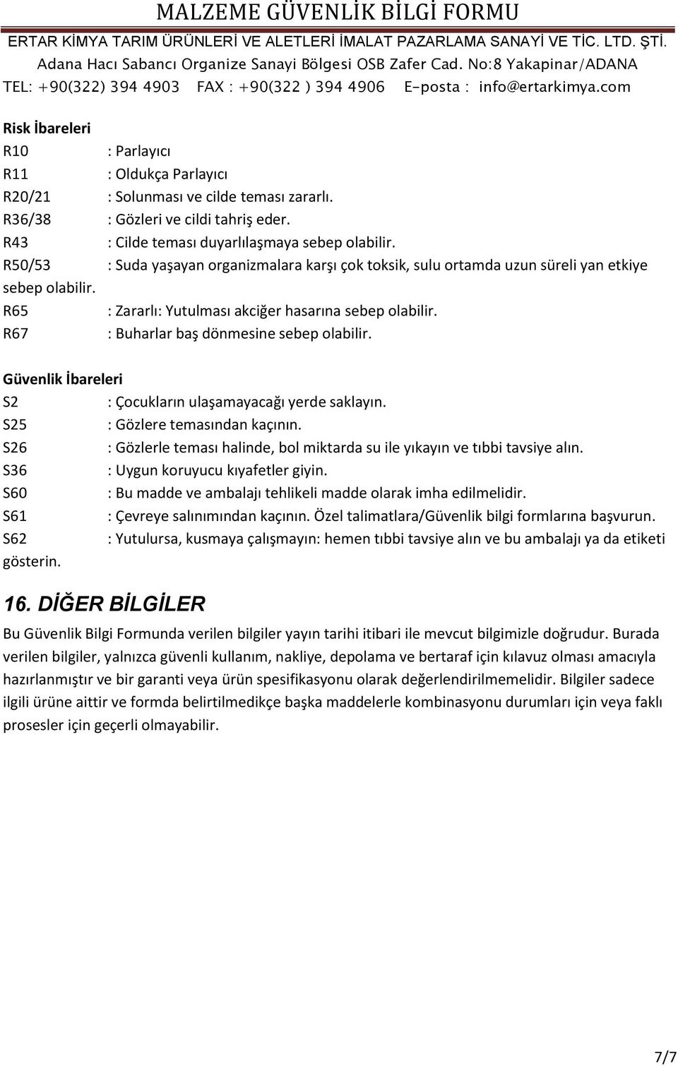 R67 : Buharlar baş dönmesine sebep olabilir. Güvenlik İbareleri S2 : Çocukların ulaşamayacağı yerde saklayın. S25 : Gözlere temasından kaçının.