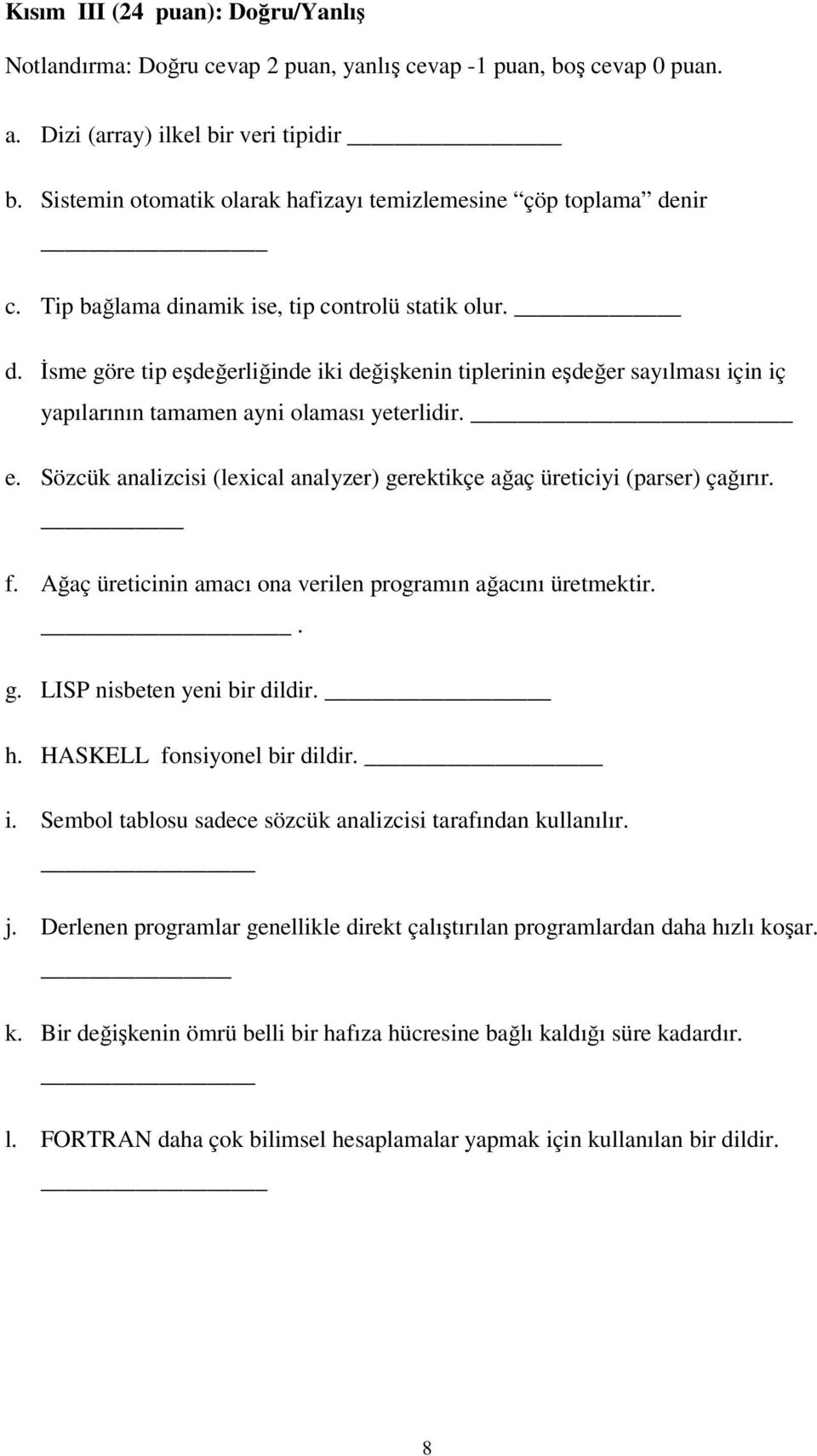 e. Sözcük analizcisi (lexical analyzer) gerektikçe ağaç üreticiyi (parser) çağırır. f. Ağaç üreticinin amacı ona verilen programın ağacını üretmektir.. g. LISP nisbeten yeni bir dildir. h.