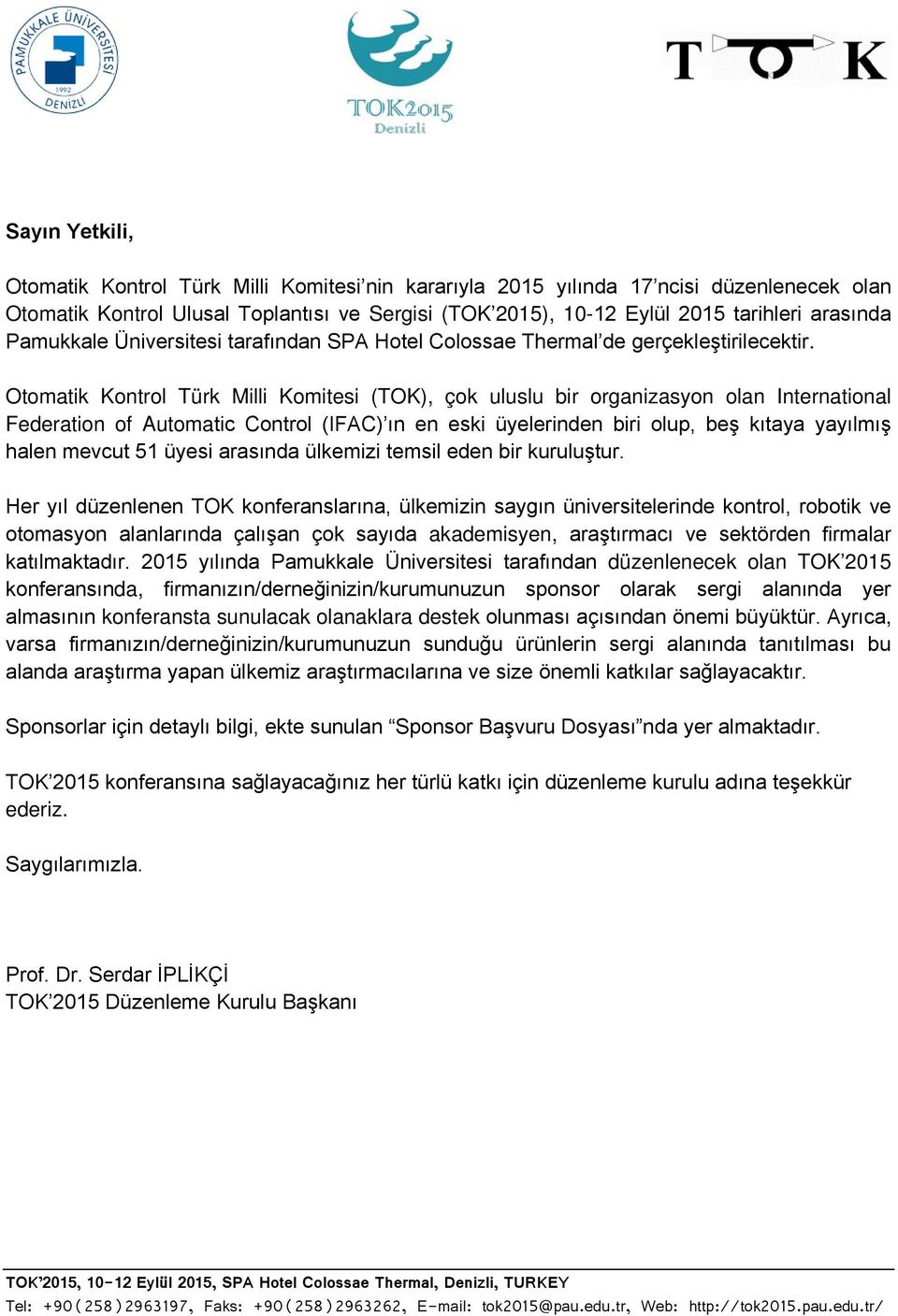 Otomatik Kontrol Türk Milli Komitesi (TOK), çok uluslu bir organizasyon olan International Federation of Automatic Control (IFAC) ın en eski üyelerinden biri olup, beş kıtaya yayılmış halen mevcut 51