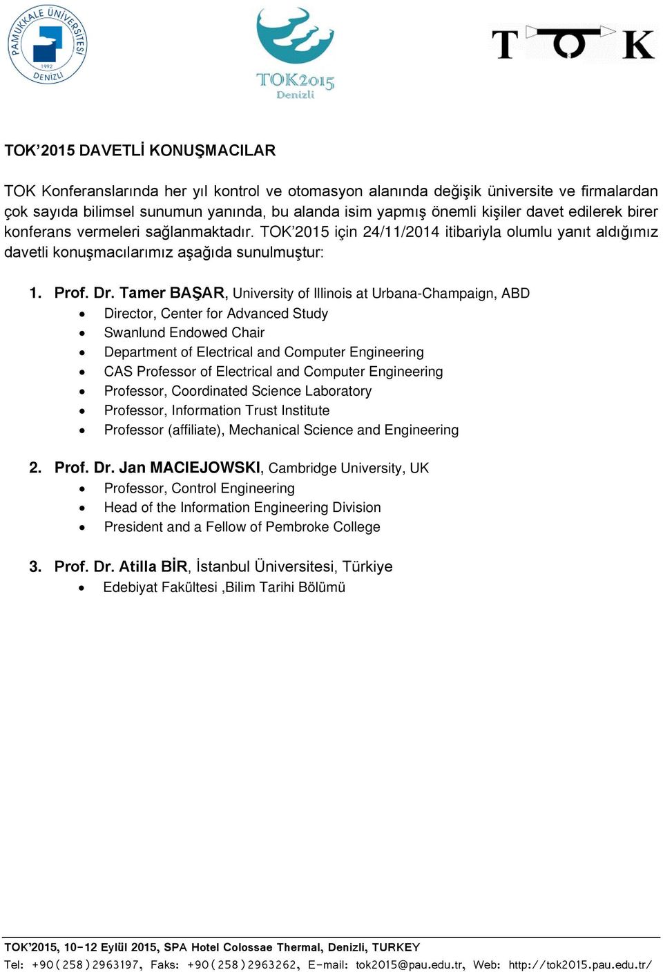 Tamer BAŞAR, University of Illinois at Urbana-Champaign, ABD Director, Center for Advanced Study Swanlund Endowed Chair Department of Electrical and Computer Engineering CAS Professor of Electrical