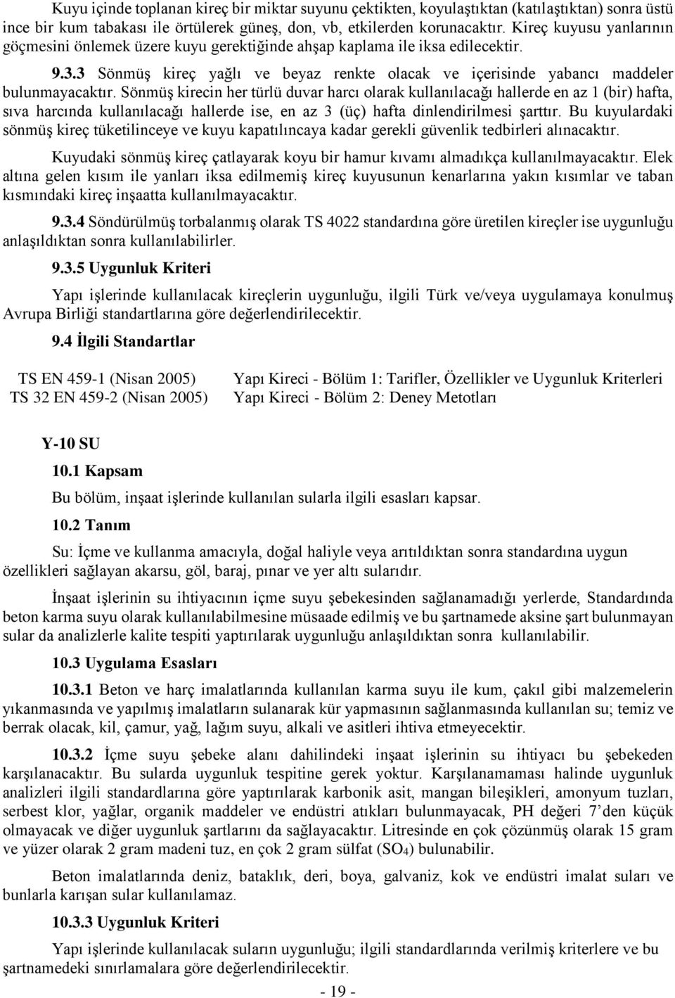 Sönmüş kirecin her türlü duvar harcı olarak kullanılacağı hallerde en az 1 (bir) hafta, sıva harcında kullanılacağı hallerde ise, en az 3 (üç) hafta dinlendirilmesi şarttır.