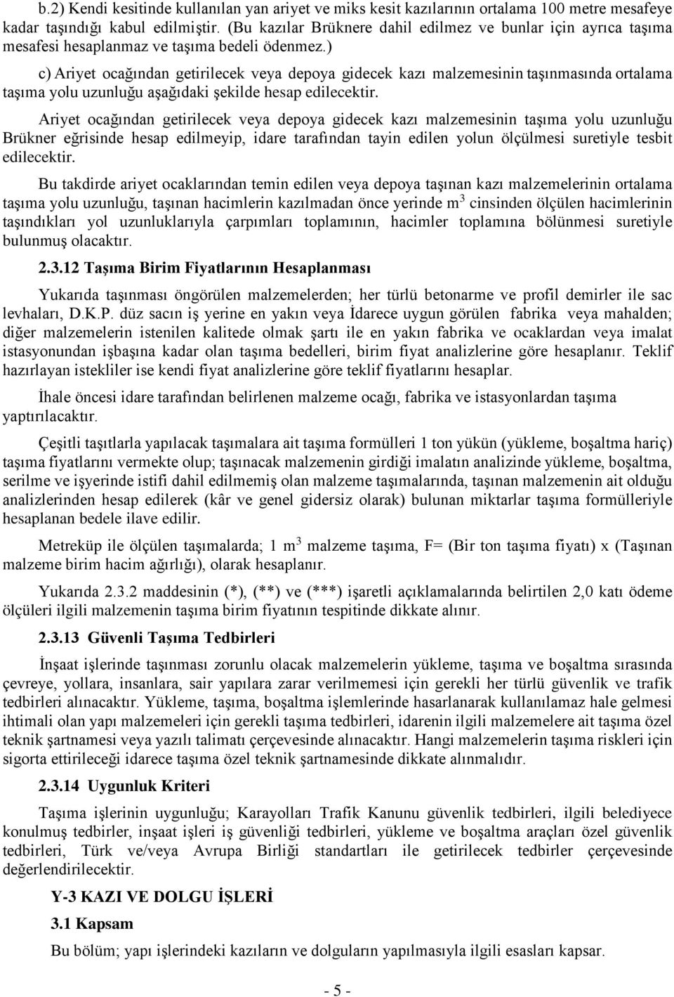 ) c) Ariyet ocağından getirilecek veya depoya gidecek kazı malzemesinin taşınmasında ortalama taşıma yolu uzunluğu aşağıdaki şekilde hesap edilecektir.