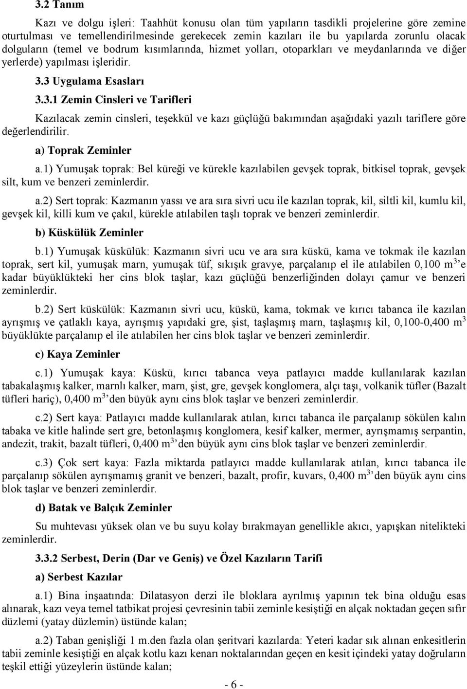 3 Uygulama Esasları 3.3.1 Zemin Cinsleri ve Tarifleri Kazılacak zemin cinsleri, teşekkül ve kazı güçlüğü bakımından aşağıdaki yazılı tariflere göre değerlendirilir. a) Toprak Zeminler a.