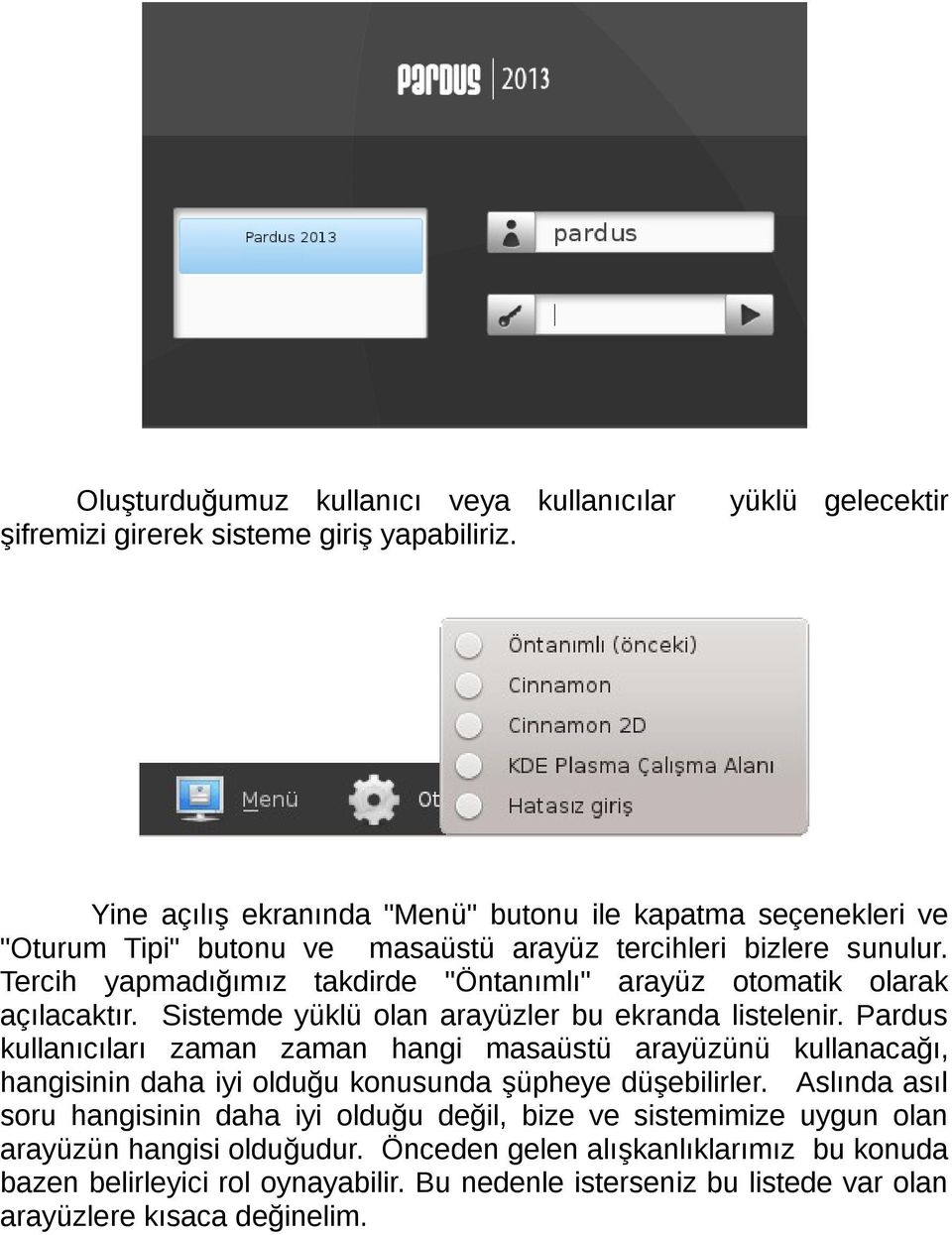 Tercih yapmadığımız takdirde "Öntanımlı" arayüz otomatik olarak açılacaktır. Sistemde yüklü olan arayüzler bu ekranda listelenir.